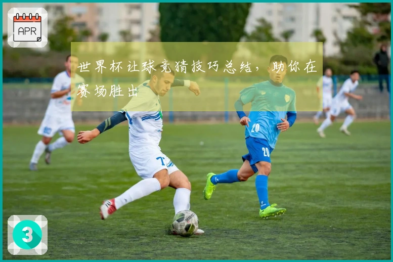 世界杯让球竞猜技巧总结，助你在赛场胜出